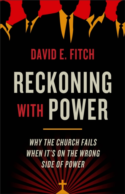 Reckoning with Power : Why the Church Fails When It's on the Wrong Side of Power, EPUB eBook
