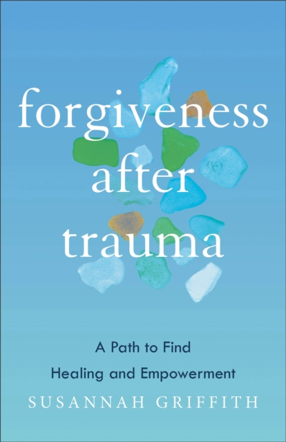 Forgiveness after Trauma : A Path to Find Healing and Empowerment, EPUB eBook
