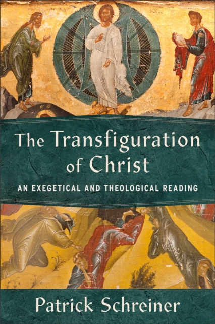 The Transfiguration of Christ : An Exegetical and Theological Reading, EPUB eBook