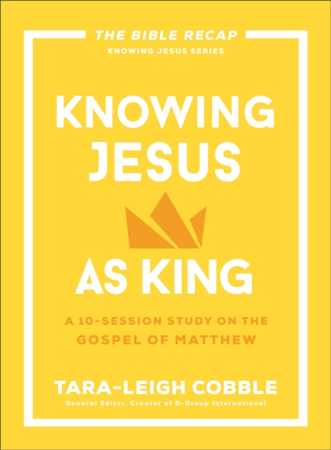 Knowing Jesus as King (The Bible Recap Knowing Jesus Series) : A 10-Session Study on the Gospel of Matthew, EPUB eBook