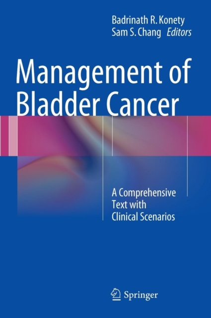 Management of Bladder Cancer : A Comprehensive Text With Clinical Scenarios, Hardback Book