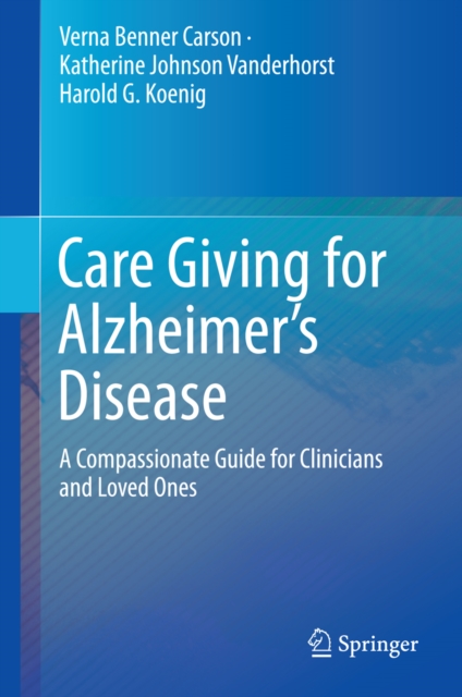 Care Giving for Alzheimer's Disease : A Compassionate Guide for Clinicians and Loved Ones, PDF eBook
