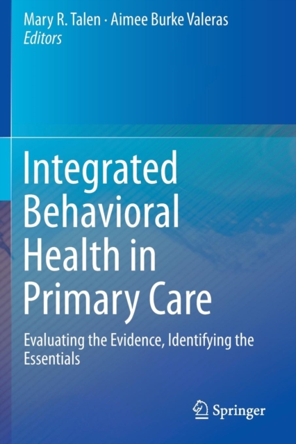 Integrated Behavioral Health in Primary Care : Evaluating the Evidence, Identifying the Essentials, Paperback / softback Book