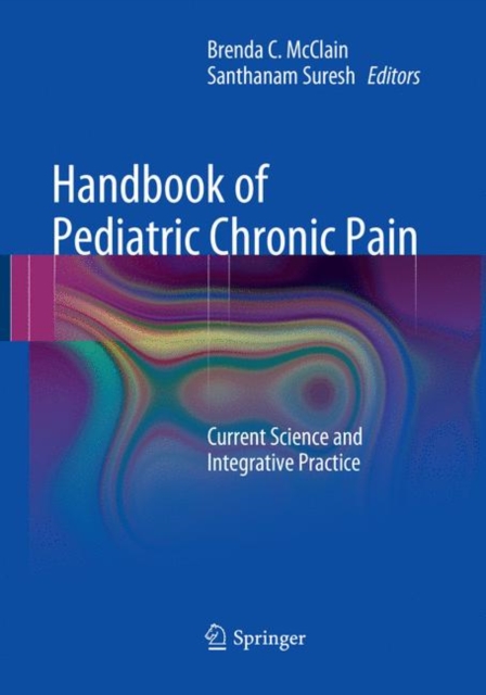 Handbook of Pediatric Chronic Pain : Current Science and Integrative Practice, Paperback / softback Book