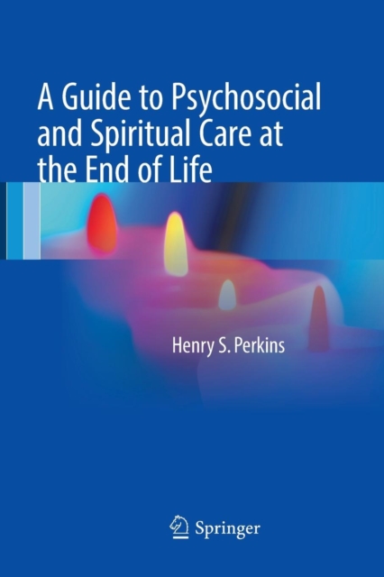 A Guide to Psychosocial and Spiritual Care at the End of Life, Paperback / softback Book