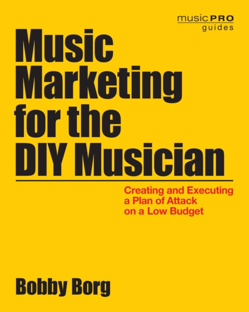 Music Marketing for the DIY Musician : Creating and Executing a Plan of Attack on a Low Budget, EPUB eBook