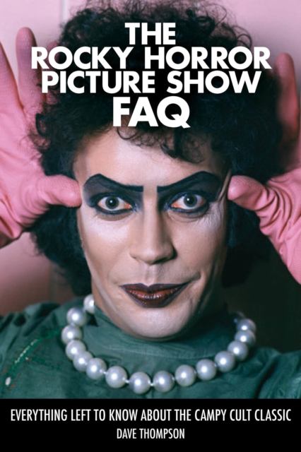 The Rocky Horror Picture Show FAQ : Everything Left to Know About the Campy Cult Classic, Paperback / softback Book
