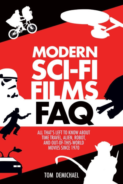 Modern Sci-Fi Films FAQ : All That's Left to Know About Time-Travel, Alien, Robot and Out-of-This-World Movies Since 1970, EPUB eBook