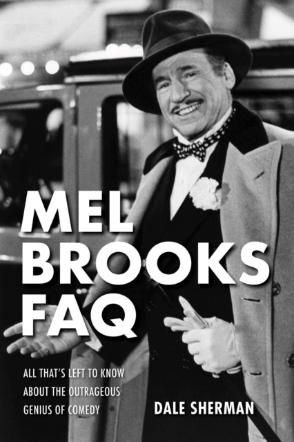 Mel Brooks FAQ : All That's Left to Know About the Outrageous Genius of Comedy, Paperback / softback Book
