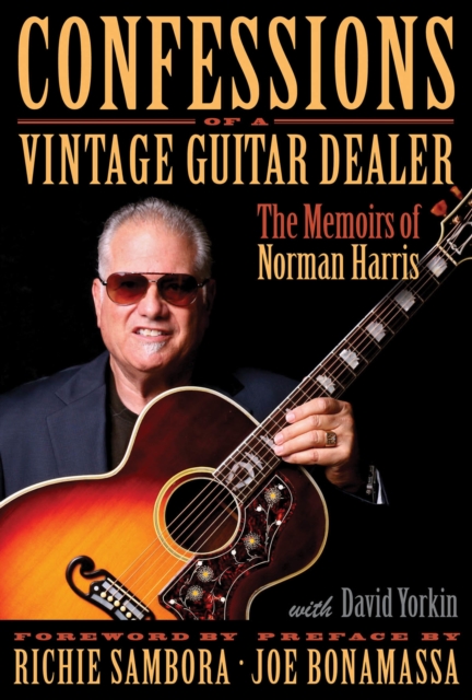 Confessions of a Vintage Guitar Dealer : The Memoirs of Norman Harris, Hardback Book