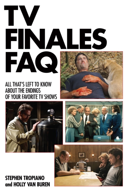 TV Finales FAQ : All That's Left to Know About the Endings of Your Favorite TV Shows, EPUB eBook