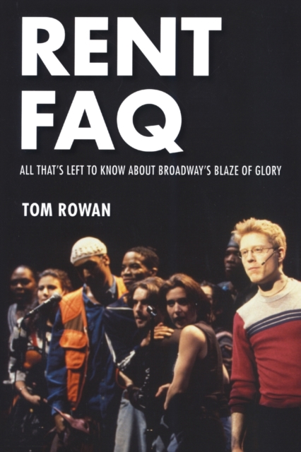 Rent FAQ : All That's Left to Know About Broadway's Blaze of Glory, Paperback / softback Book