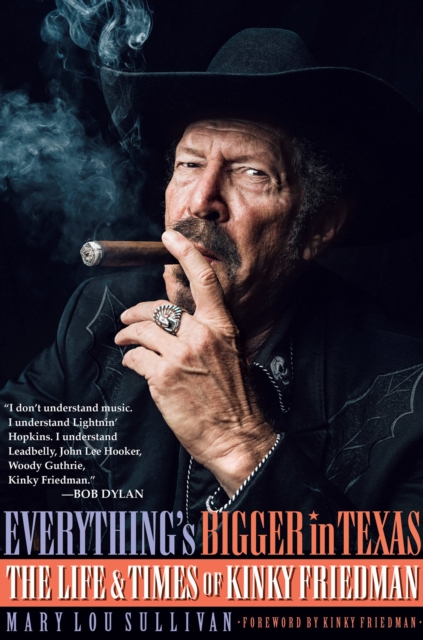 Everything's Bigger in Texas : The Life and Times of Kinky Friedman, Hardback Book