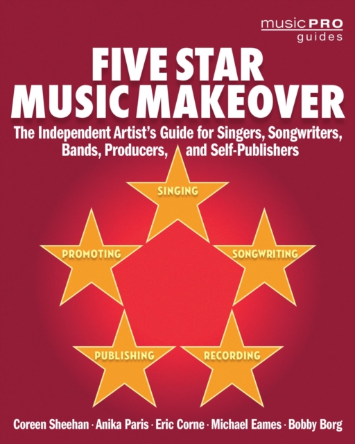 Five Star Music Makeover : The Independent Artist's Guide for Singers, Songwriters, Bands, Producers and Self-Publishers, EPUB eBook