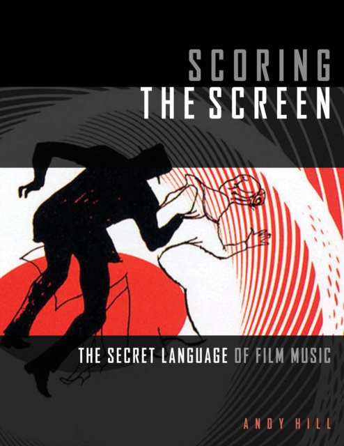 Scoring the Screen : The Secret Language of Film Music, Paperback / softback Book
