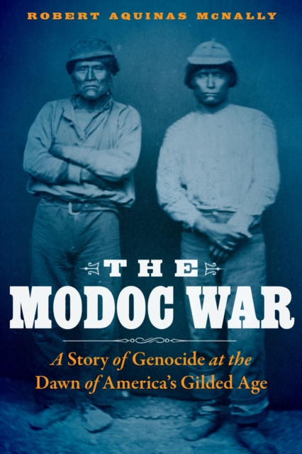 The Modoc War : A Story of Genocide at the Dawn of America's Gilded Age, Hardback Book