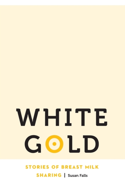White Gold : Stories of Breast Milk Sharing, Paperback / softback Book