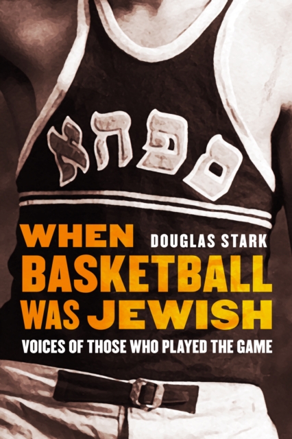When Basketball Was Jewish : Voices of Those Who Played the Game, PDF eBook