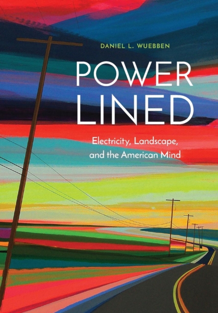 Power-Lined : Electricity, Landscape, and the American Mind, Hardback Book