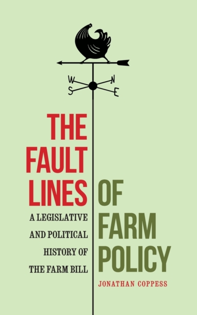 The Fault Lines of Farm Policy : A Legislative and Political History of the Farm Bill, Hardback Book