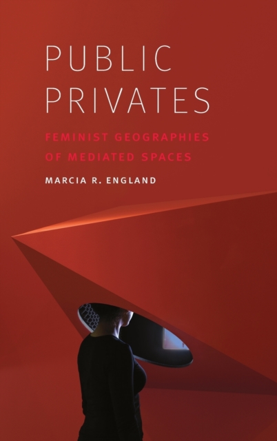 Public Privates : Feminist Geographies of Mediated Spaces, Hardback Book