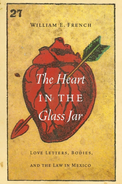 The Heart in the Glass Jar : Love Letters, Bodies, and the Law in Mexico, Paperback / softback Book