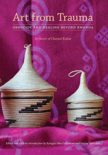 Art from Trauma : Genocide and Healing beyond Rwanda, Hardback Book