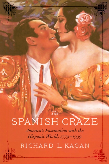 The Spanish Craze : America's Fascination with the Hispanic World, 1779-1939, Hardback Book