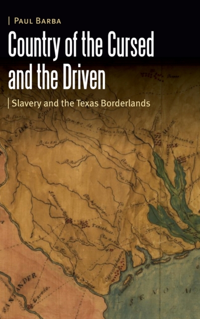 Country of the Cursed and the Driven : Slavery and the Texas Borderlands, Hardback Book