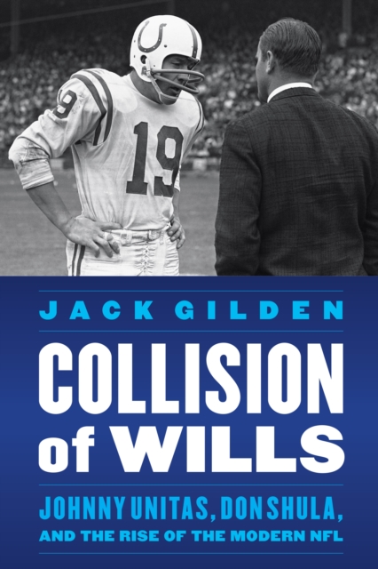 Collision of Wills : Johnny Unitas, Don Shula, and the Rise of the Modern NFL, PDF eBook