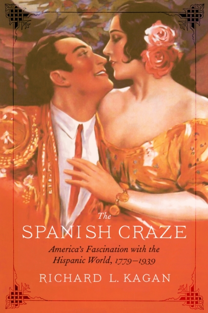 Spanish Craze : America's Fascination with the Hispanic World, 1779-1939, PDF eBook