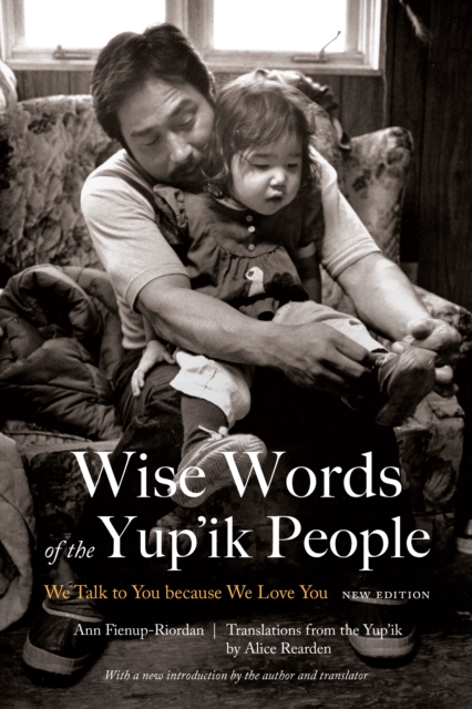 Wise Words of the Yup'ik People : We Talk to You because We Love You, New Edition, EPUB eBook