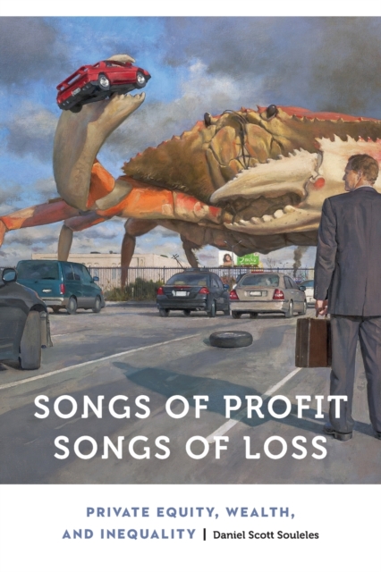 Songs of Profit, Songs of Loss : Private Equity, Wealth, and Inequality, Paperback / softback Book