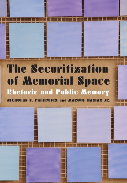 The Securitization of Memorial Space : Rhetoric and Public Memory, Hardback Book