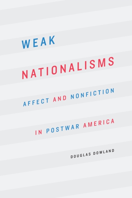 Weak Nationalisms : Affect and Nonfiction in Postwar America, PDF eBook