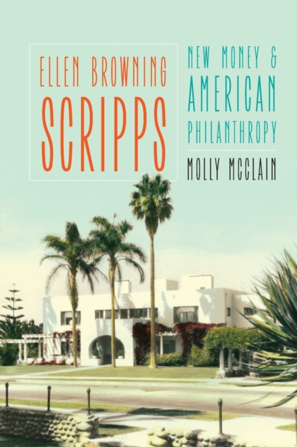 Ellen Browning Scripps : New Money and American Philanthropy, Paperback / softback Book