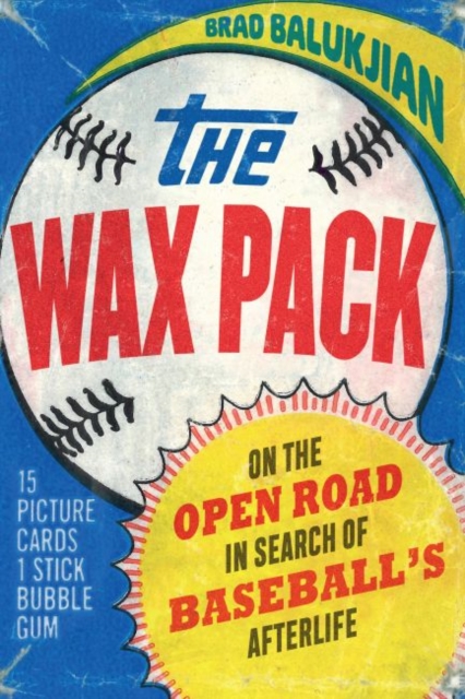 The Wax Pack : On the Open Road in Search of Baseball's Afterlife, Hardback Book