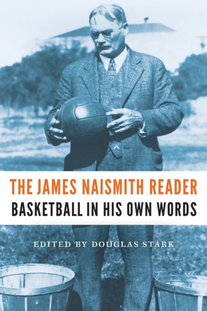 The James Naismith Reader : Basketball in His Own Words, Paperback / softback Book