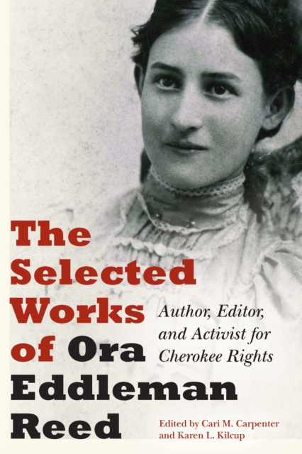 The Selected Works of Ora Eddleman Reed : Author, Editor, and Activist for Cherokee Rights, Hardback Book