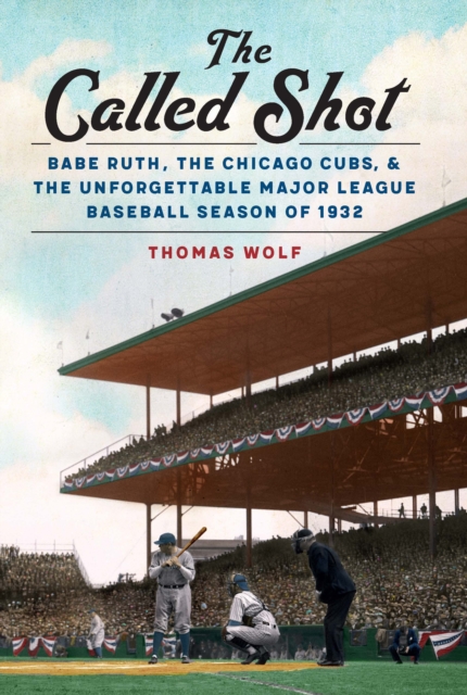 Called Shot : Babe Ruth, the Chicago Cubs, and the Unforgettable Major League Baseball Season of 1932, EPUB eBook