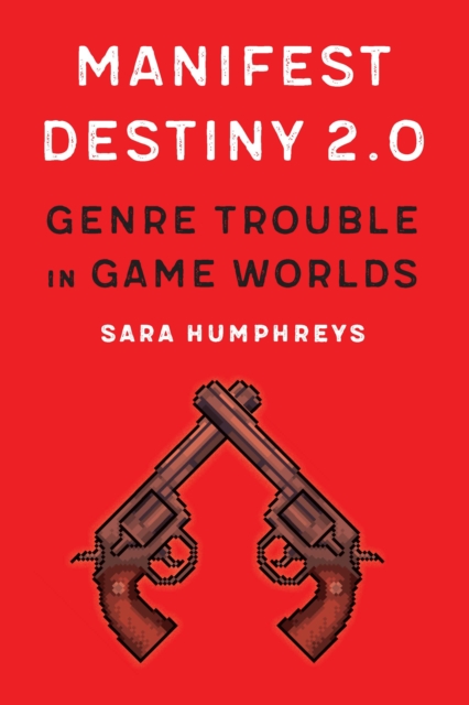Manifest Destiny 2.0 : Genre Trouble in Game Worlds, PDF eBook