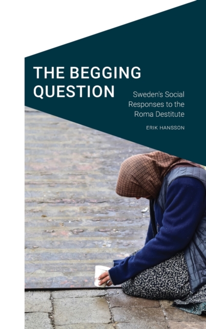 The Begging Question : Sweden's Social Responses to the Roma Destitute, Hardback Book