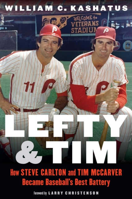 Lefty and Tim : How Steve Carlton and Tim McCarver Became Baseball’s Best Battery, Hardback Book