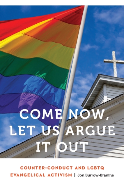 Come Now, Let Us Argue It Out : Counter-Conduct and LGBTQ Evangelical Activism, Paperback / softback Book