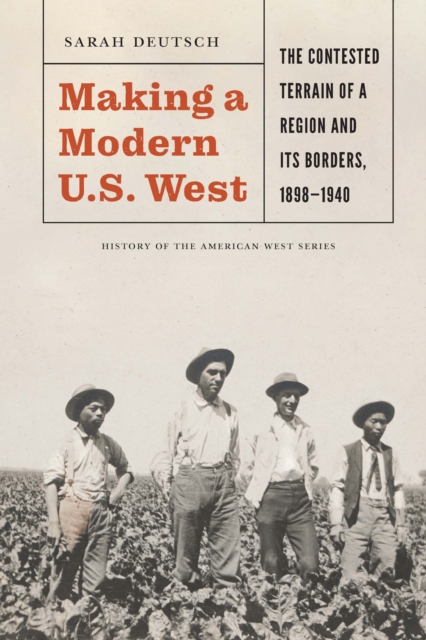 Making a Modern U.S. West : The Contested Terrain of a Region and Its Borders, 1898-1940, Hardback Book