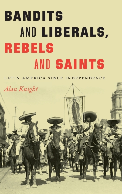 Bandits and Liberals, Rebels and Saints : Latin America since Independence, Hardback Book