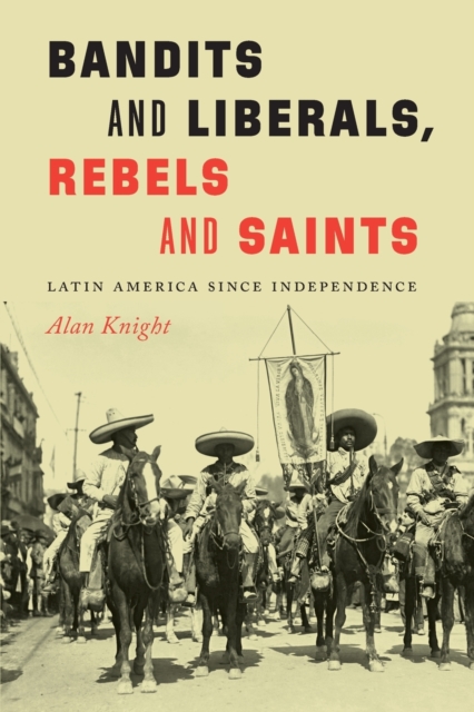 Bandits and Liberals, Rebels and Saints : Latin America since Independence, Paperback / softback Book