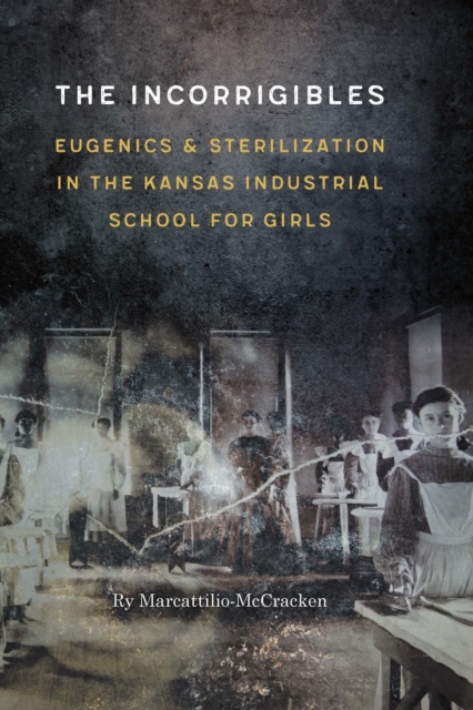 The Incorrigibles : Eugenics and Sterilization in the Kansas Industrial School for Girls, Hardback Book