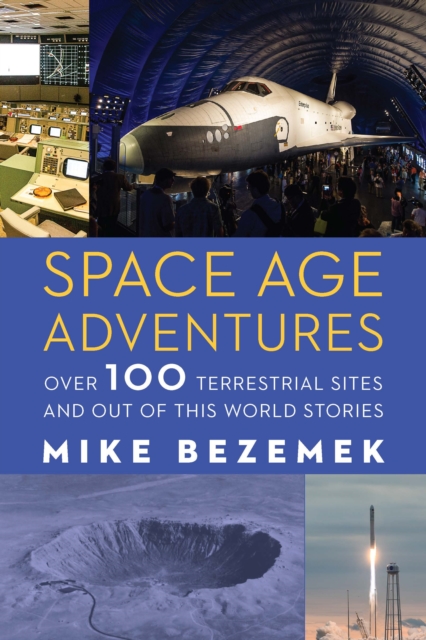 Space Age Adventures : Over 100 Terrestrial Sites and Out of This World Stories, Paperback / softback Book