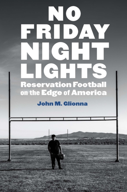 No Friday Night Lights : Reservation Football on the Edge of America, Paperback / softback Book